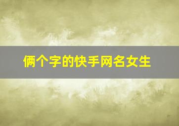 俩个字的快手网名女生