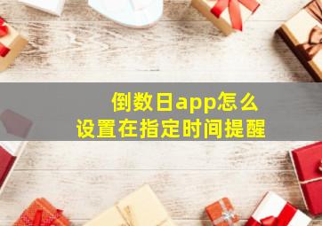 倒数日app怎么设置在指定时间提醒