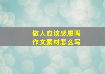 做人应该感恩吗作文素材怎么写