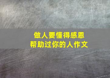 做人要懂得感恩帮助过你的人作文