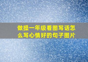 做操一年级看图写话怎么写心情好的句子图片