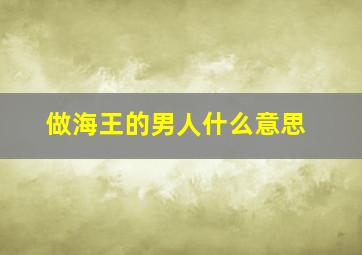 做海王的男人什么意思