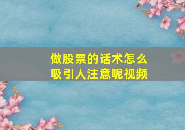 做股票的话术怎么吸引人注意呢视频