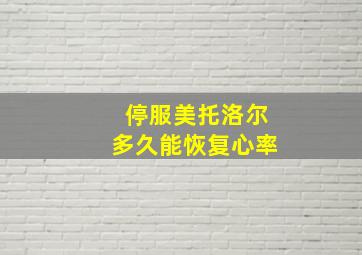 停服美托洛尔多久能恢复心率