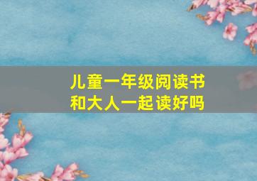 儿童一年级阅读书和大人一起读好吗