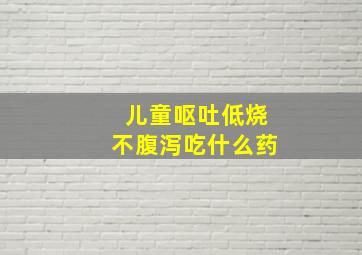 儿童呕吐低烧不腹泻吃什么药