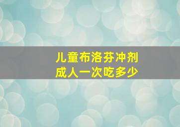 儿童布洛芬冲剂成人一次吃多少