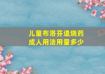 儿童布洛芬退烧药成人用法用量多少