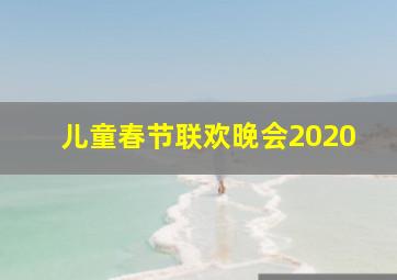 儿童春节联欢晚会2020