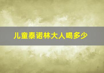 儿童泰诺林大人喝多少