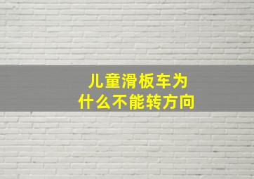 儿童滑板车为什么不能转方向