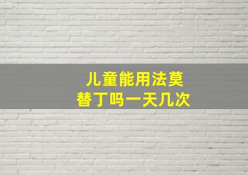 儿童能用法莫替丁吗一天几次