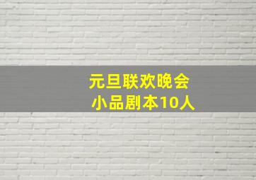 元旦联欢晚会小品剧本10人