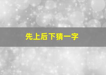 先上后下猜一字