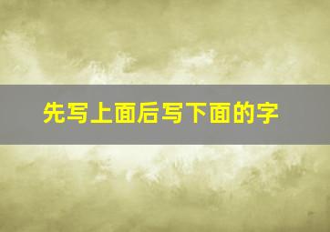 先写上面后写下面的字