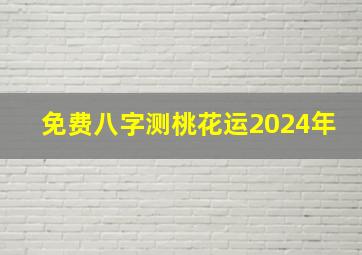 免费八字测桃花运2024年