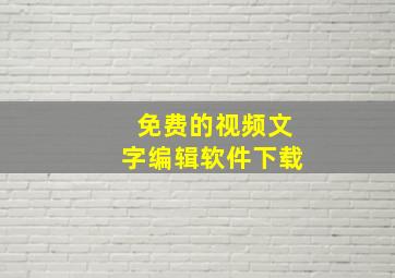 免费的视频文字编辑软件下载