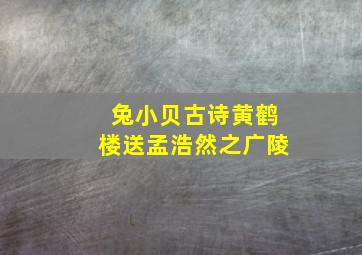 兔小贝古诗黄鹤楼送孟浩然之广陵