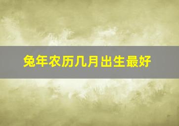 兔年农历几月出生最好