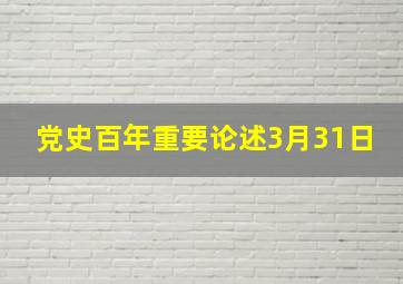 党史百年重要论述3月31日