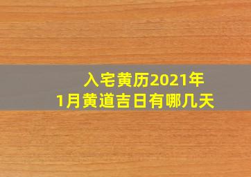 入宅黄历2021年1月黄道吉日有哪几天