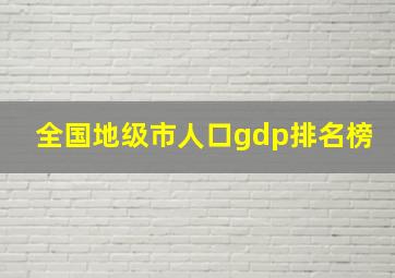 全国地级市人口gdp排名榜