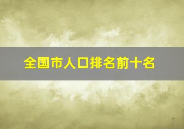 全国市人口排名前十名