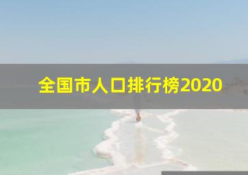 全国市人口排行榜2020