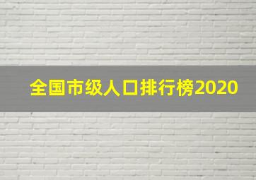 全国市级人口排行榜2020