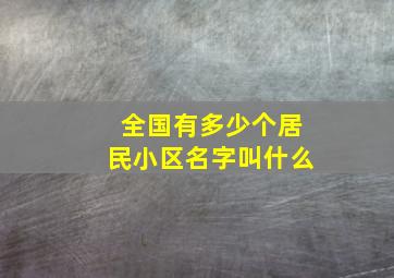 全国有多少个居民小区名字叫什么