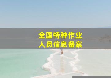 全国特种作业人员信息备案