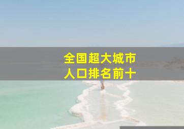 全国超大城市人口排名前十