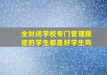 全封闭学校专门管理叛逆的学生都是好学生吗