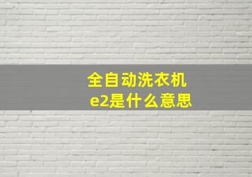 全自动洗衣机e2是什么意思