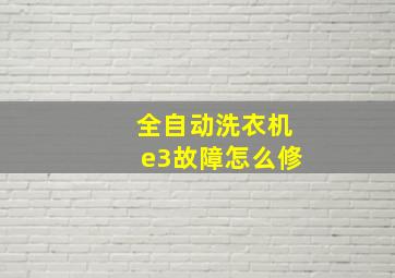 全自动洗衣机e3故障怎么修