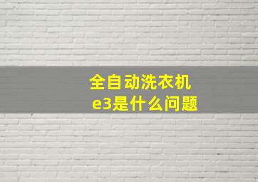 全自动洗衣机e3是什么问题