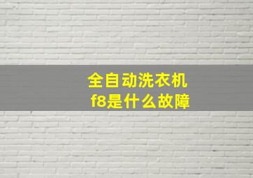 全自动洗衣机f8是什么故障