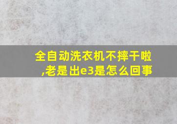 全自动洗衣机不摔干啦,老是出e3是怎么回事