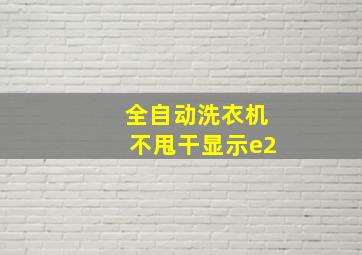 全自动洗衣机不甩干显示e2