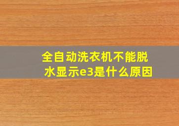 全自动洗衣机不能脱水显示e3是什么原因