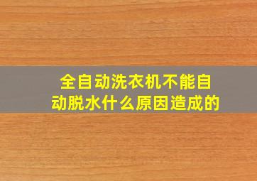 全自动洗衣机不能自动脱水什么原因造成的