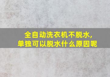 全自动洗衣机不脱水,单独可以脱水什么原因呢