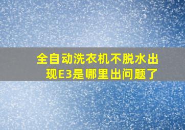 全自动洗衣机不脱水出现E3是哪里出问题了