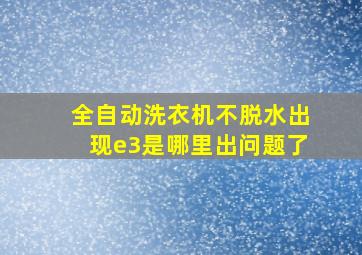 全自动洗衣机不脱水出现e3是哪里出问题了