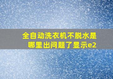 全自动洗衣机不脱水是哪里出问题了显示e2