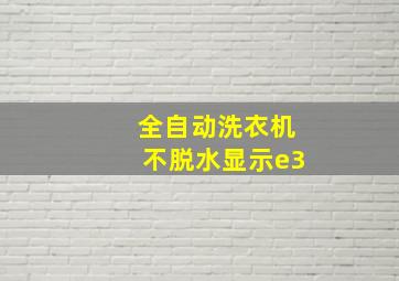 全自动洗衣机不脱水显示e3