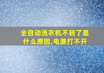 全自动洗衣机不转了是什么原因,电源打不开