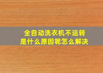 全自动洗衣机不运转是什么原因呢怎么解决