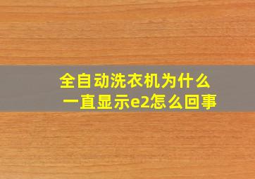 全自动洗衣机为什么一直显示e2怎么回事