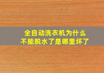 全自动洗衣机为什么不能脱水了是哪里坏了